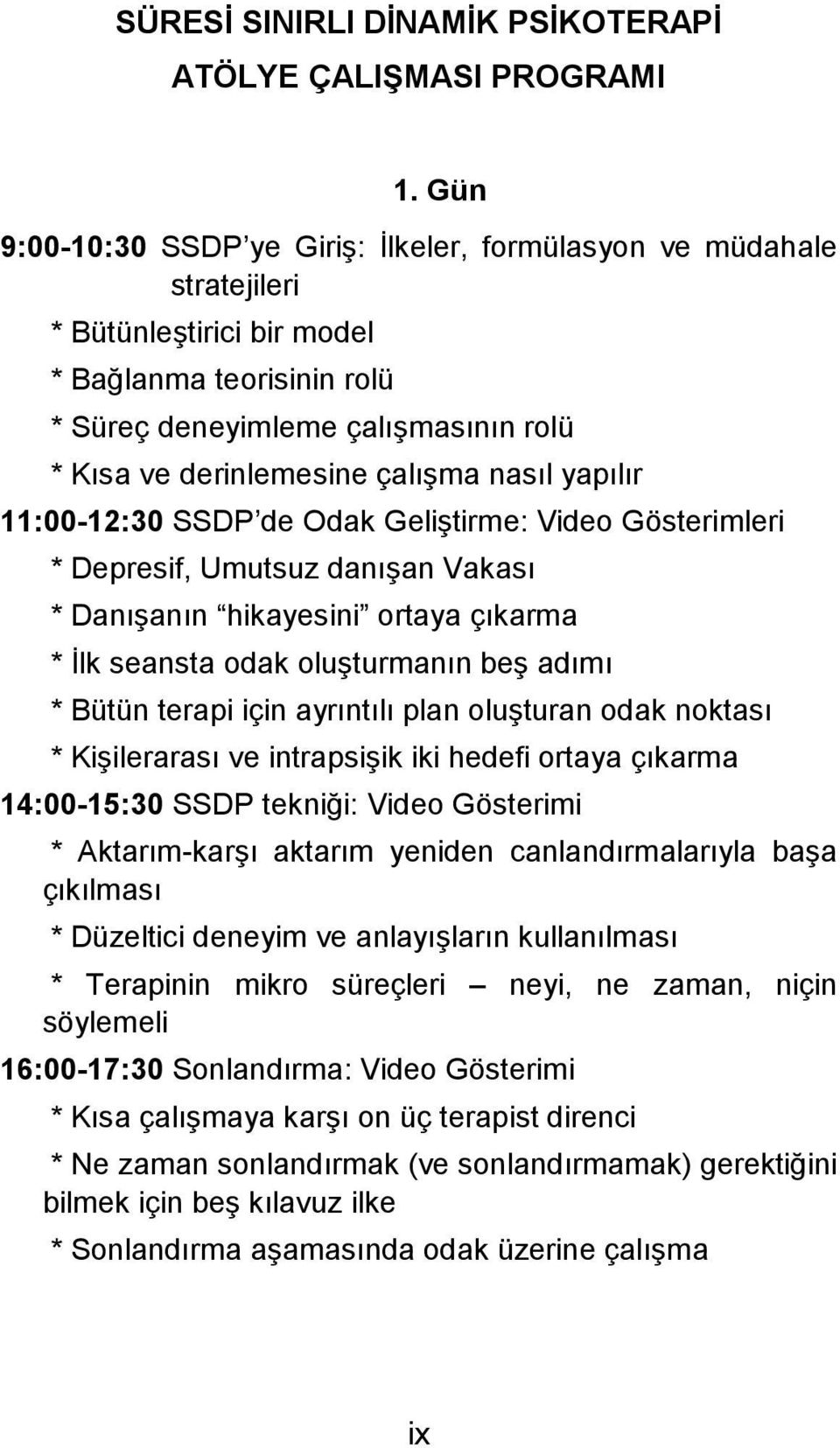 nasıl yapılır 11:00-12:30 SSDP de Odak Geliştirme: Video Gösterimleri * Depresif, Umutsuz danışan Vakası * Danışanın hikayesini ortaya çıkarma * İlk seansta odak oluşturmanın beş adımı * Bütün terapi