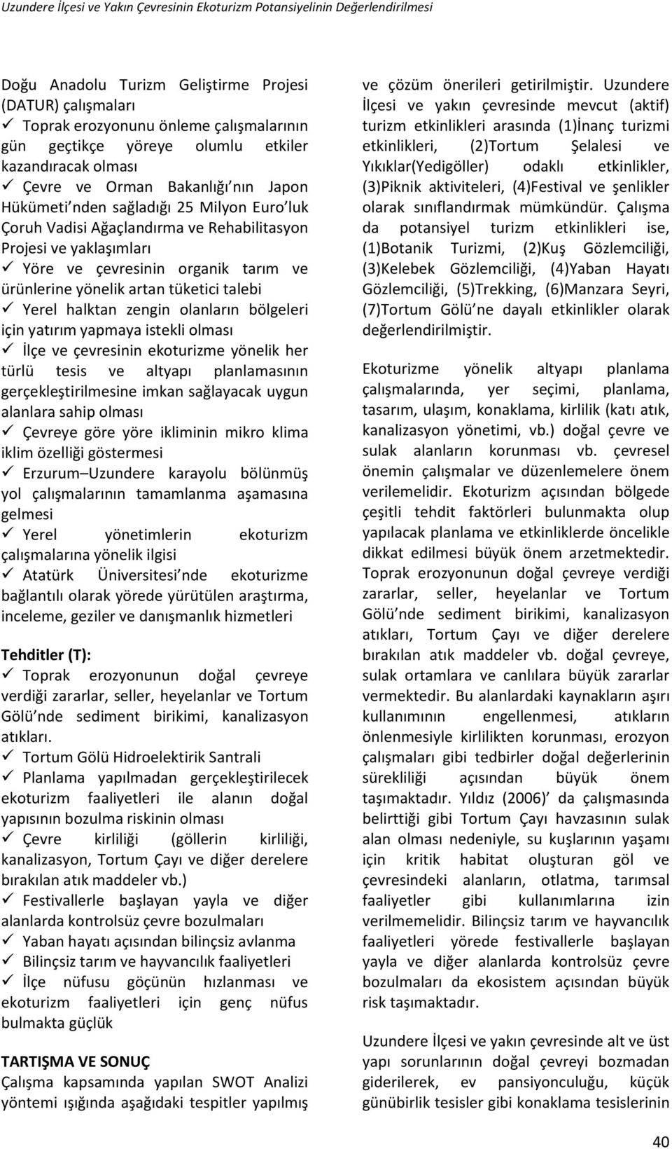 organik tarım ve ürünlerine yönelik artan tüketici talebi Yerel halktan zengin olanların bölgeleri için yatırım yapmaya istekli olması İlçe ve çevresinin ekoturizme yönelik her türlü tesis ve altyapı