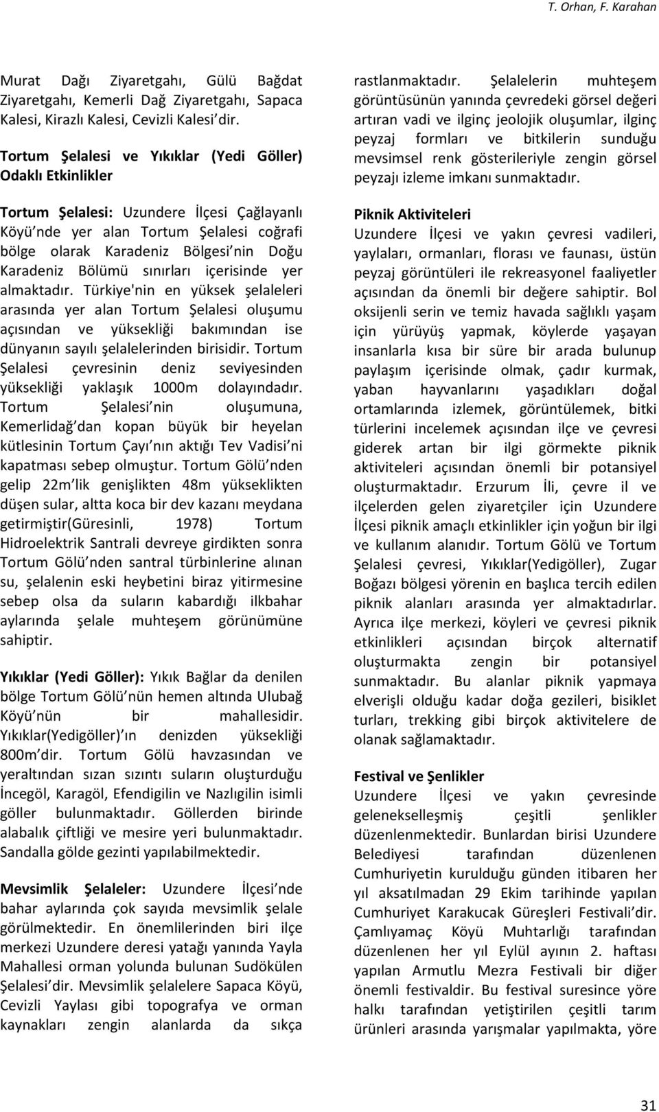 Bölümü sınırları içerisinde yer almaktadır. Türkiye'nin en yüksek şelaleleri arasında yer alan Tortum Şelalesi oluşumu açısından ve yüksekliği bakımından ise dünyanın sayılı şelalelerinden birisidir.