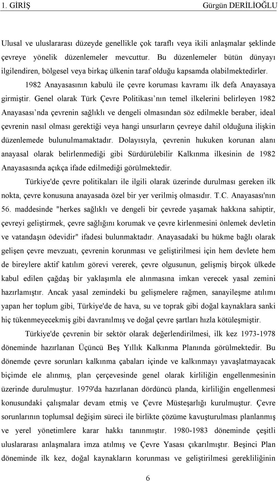 Genel olarak Türk Çevre Politikası nın temel ilkelerini belirleyen 1982 Anayasası nda çevrenin sağlıklı ve dengeli olmasından söz edilmekle beraber, ideal çevrenin nasıl olması gerektiği veya hangi