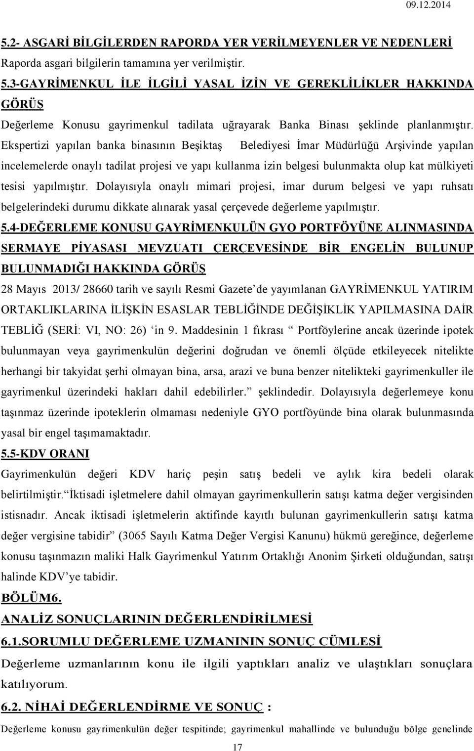 Ekspertizi yapılan banka binasının Beşiktaş Belediyesi İmar Müdürlüğü Arşivinde yapılan incelemelerde onaylı tadilat projesi ve yapı kullanma izin belgesi bulunmakta olup kat mülkiyeti tesisi