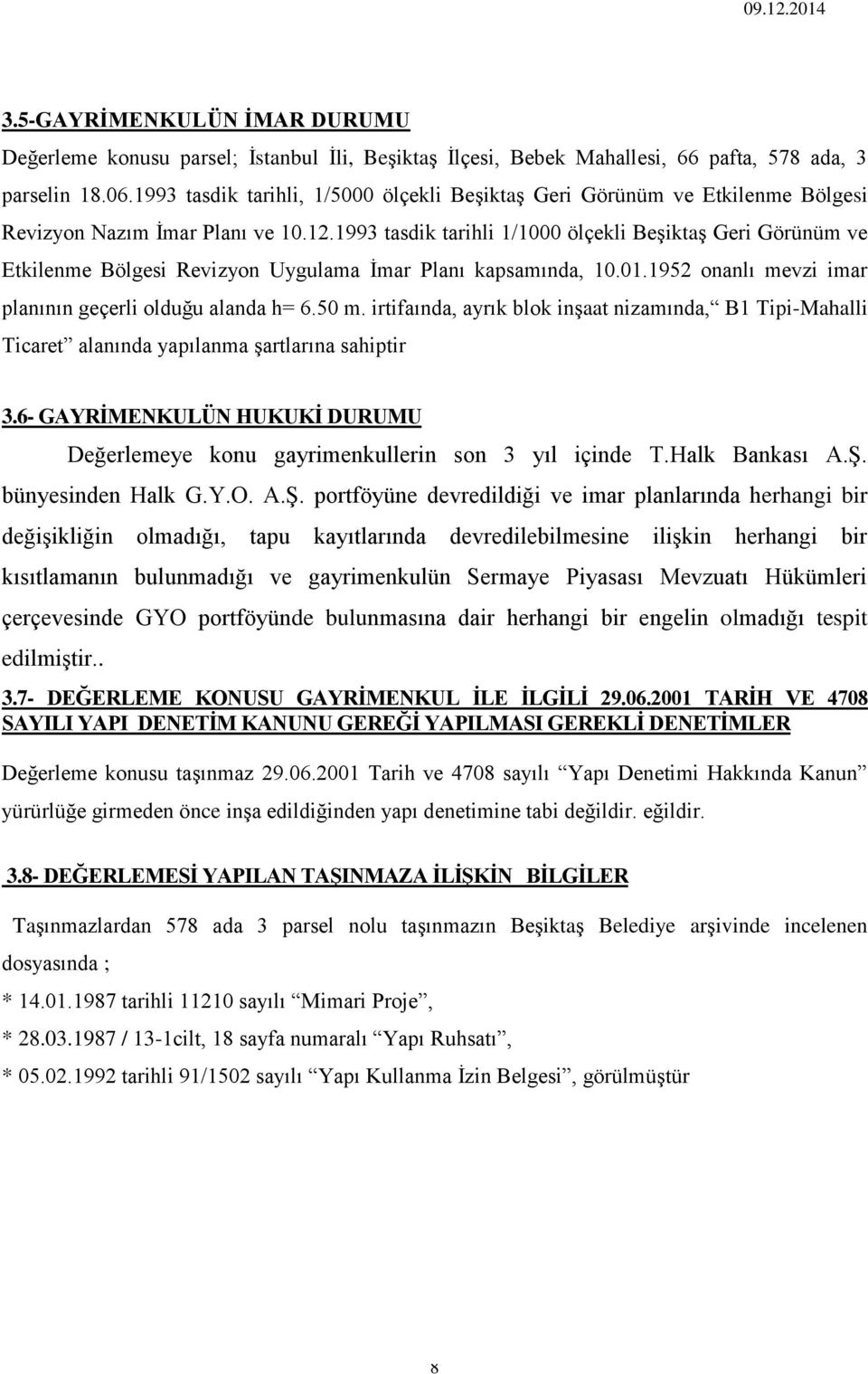 1993 tasdik tarihli 1/1000 ölçekli Beşiktaş Geri Görünüm ve Etkilenme Bölgesi Revizyon Uygulama İmar Planı kapsamında, 10.01.1952 onanlı mevzi imar planının geçerli olduğu alanda h= 6.50 m.