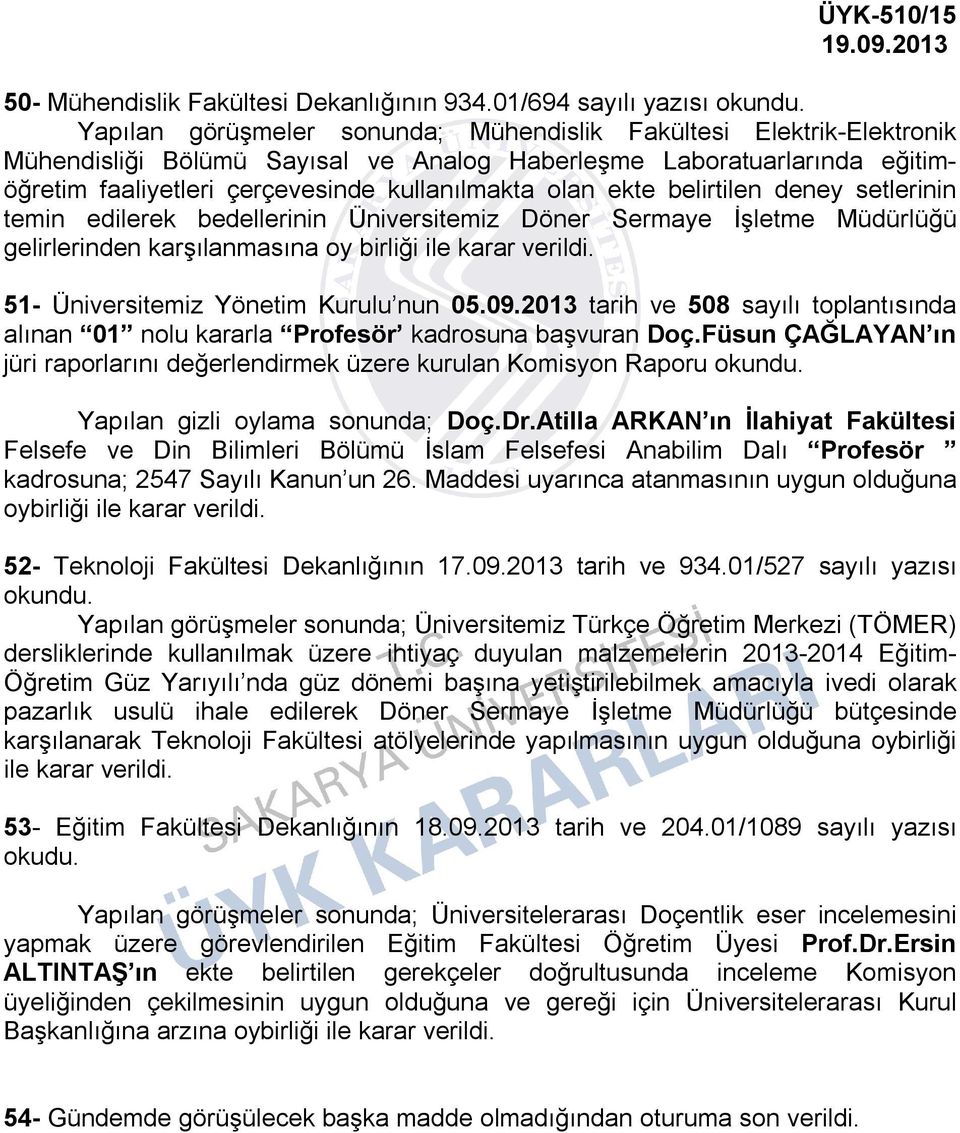 kullanılmakta olan ekte belirtilen deney setlerinin temin edilerek bedellerinin Üniversitemiz Döner Sermaye İşletme Müdürlüğü gelirlerinden karşılanmasına oy birliği ile karar verildi.