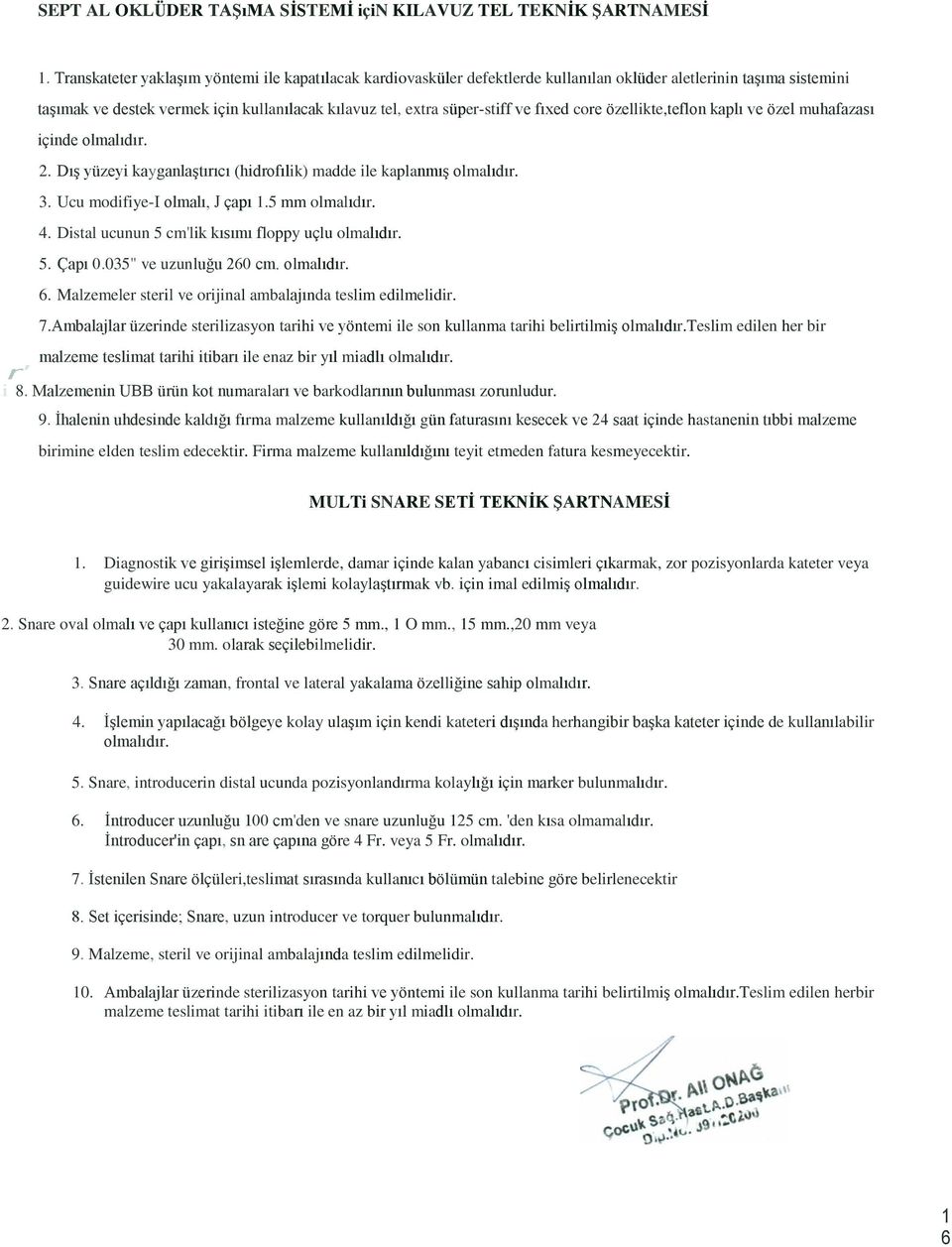 fıxed core özellikte,teflon kaplı ve özel muhafazası içinde olmalıdır. 2. Dış yüzeyi kayganlaştırıcı (hidrofılik) madde ile kaplanmış olmalıdır. 3. Ucu modifiye-i olmalı, J çapı 1.5 mm olmalıdır. 4.