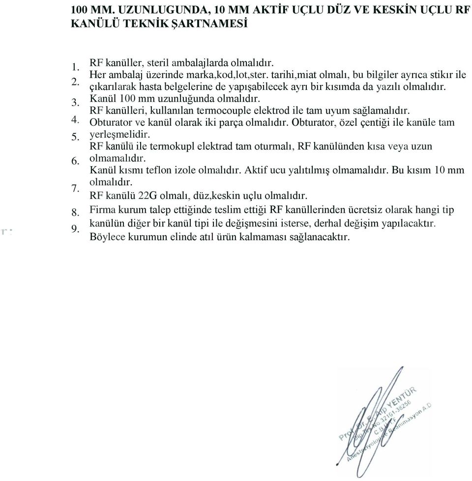 RF kanülleri, kullanılan termocouple elektrod ile tam uyum sağlamalıdır. Obturator ve kanül olarak iki parça olmalıdır. Obturator, özel çentiği ile kanüle tam yerleşmelidir.