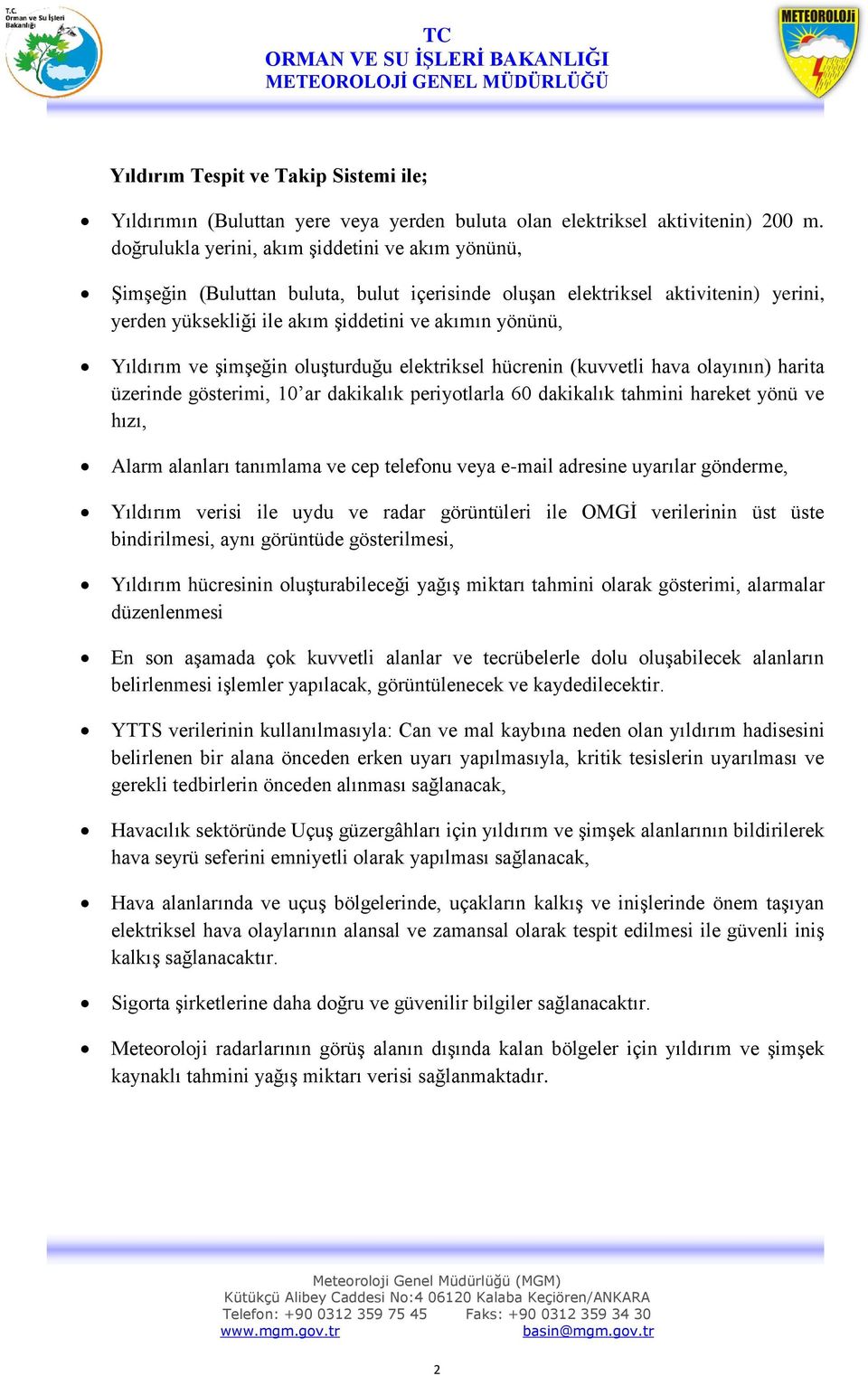 ve şimşeğin oluşturduğu elektriksel hücrenin (kuvvetli hava olayının) harita üzerinde gösterimi, 10 ar dakikalık periyotlarla 60 dakikalık tahmini hareket yönü ve hızı, Alarm alanları tanımlama ve