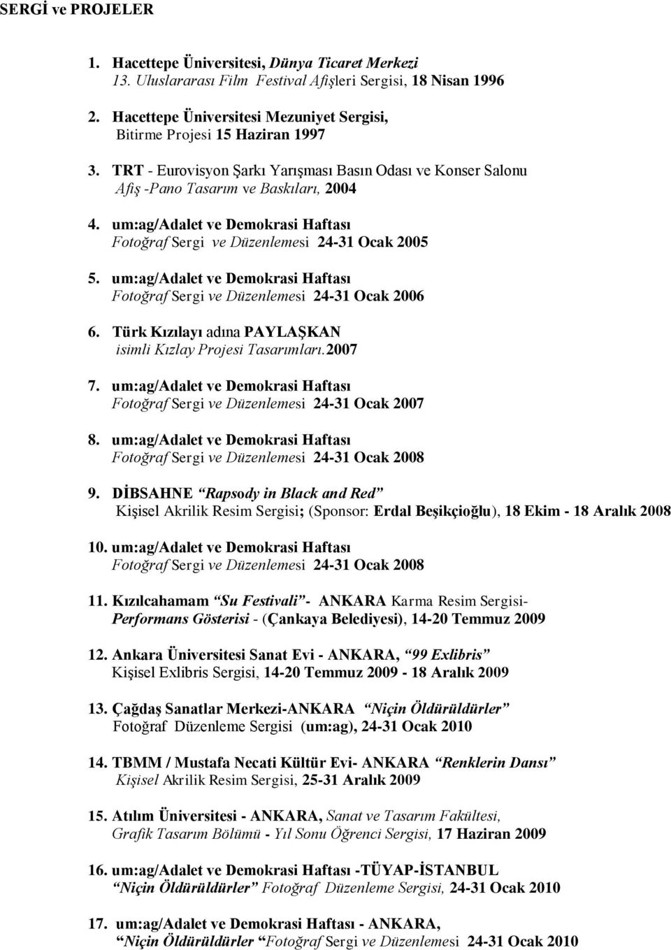 um:ag/adalet ve Demokrasi Haftası Fotoğraf Sergi ve Düzenlemesi 24-31 Ocak 2005 5. um:ag/adalet ve Demokrasi Haftası Fotoğraf Sergi ve Düzenlemesi 24-31 Ocak 2006 6.