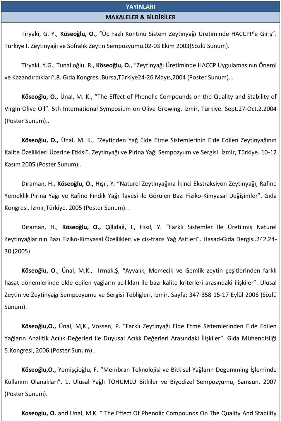 Bursa,Türkiye24-26 Mayıs,2004 (Poster Sunum).. Köseoğlu, O., Ünal, M. K., The Effect of Phenolic Compounds on the Quality and Stability of Virgin Olive Oil.
