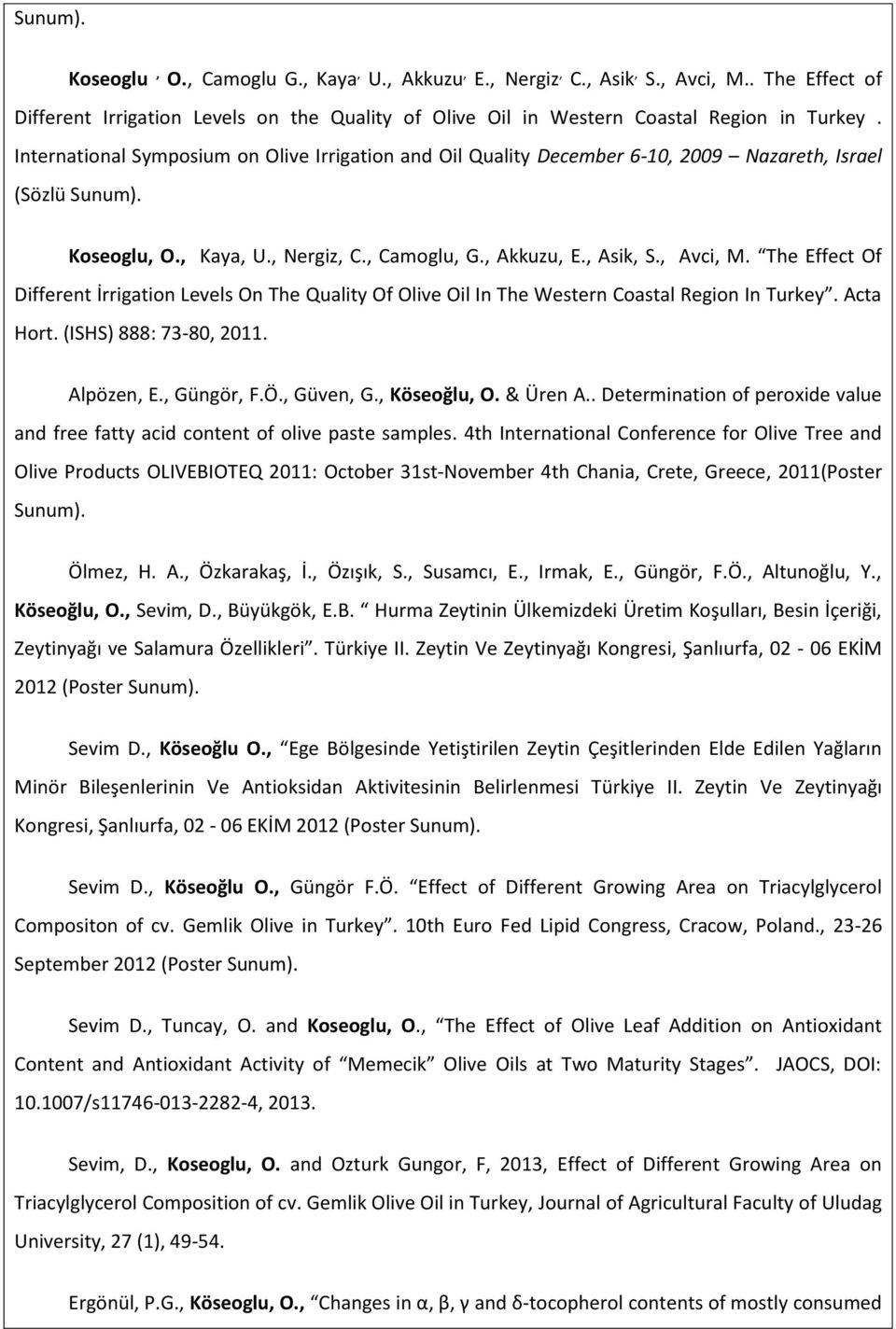 The Effect Of Different İrrigation Levels On The Quality Of Olive Oil In The Western Coastal Region In Turkey. Acta Hort. (ISHS) 888: 73-80, 2011. Alpözen, E., Güngör, F.Ö., Güven, G., Köseoğlu, O.