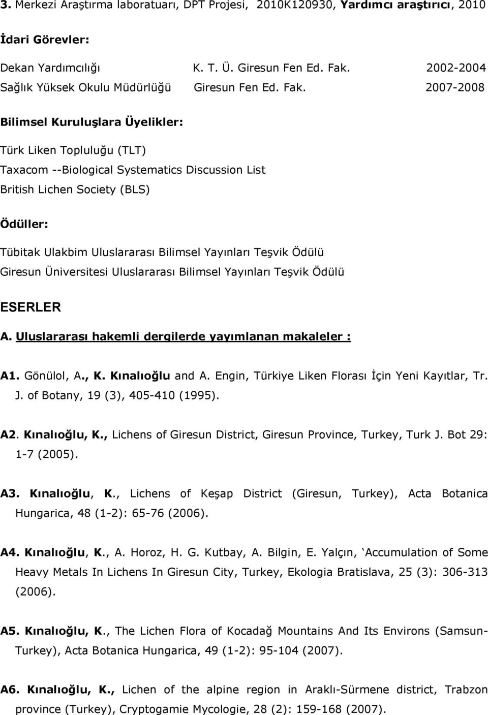 2007-2008 Bilimsel Kuruluşlara Üyelikler: Türk Liken Topluluğu (TLT) Taxacom --Biological Systematics Discussion List British Lichen Society (BLS) Ödüller: Tübitak Ulakbim Uluslararası Bilimsel