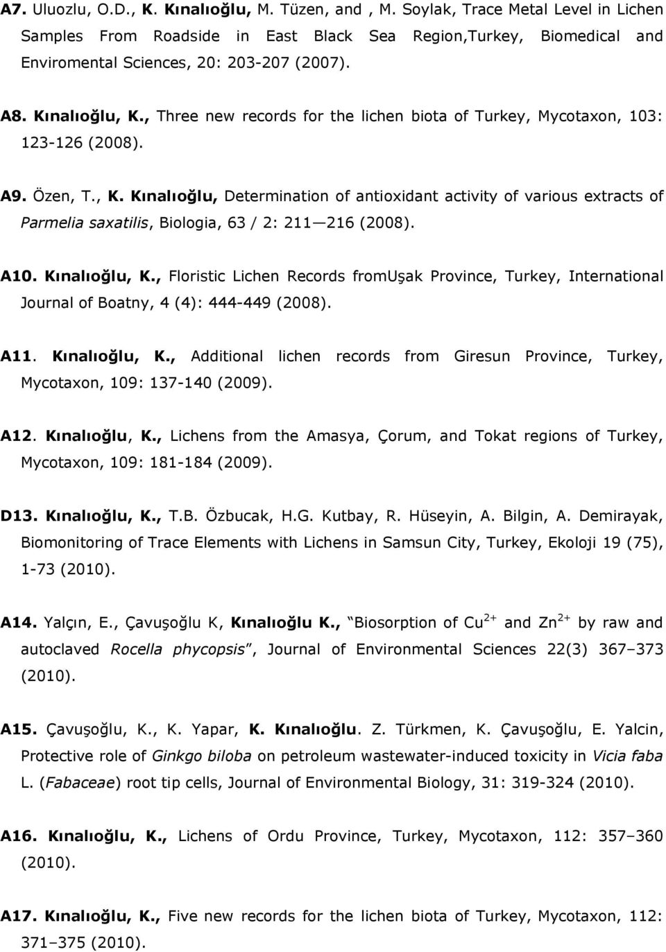 A10. Kınalıoğlu, K., Floristic Lichen Records fromuşak Province, Turkey, International Journal of Boatny, 4 (4): 444-449 (2008). A11. Kınalıoğlu, K., Additional lichen records from Giresun Province, Turkey, Mycotaxon, 109: 137-140 (2009).