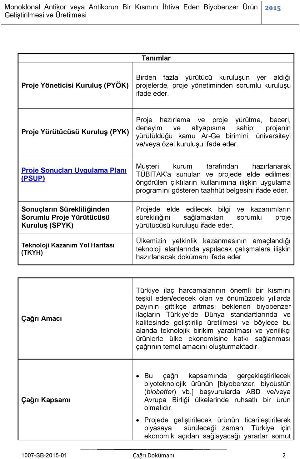 Proje Sonuçları Uygulama Planı (PSUP) Sonuçların Sürekliliğinden Sorumlu Proje Yürütücüsü Kuruluş (SPYK) Teknoloji Kazanım Yol Haritası (TKYH) Müşteri kurum tarafından hazırlanarak TÜBİTAK a sunulan