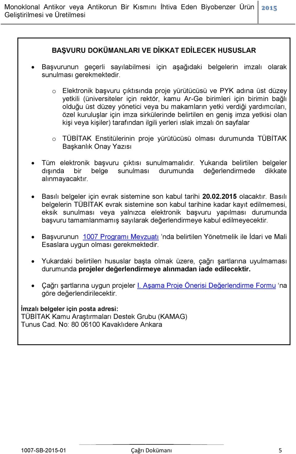 verdiği yardımcıları, özel kuruluşlar için imza sirkülerinde belirtilen en geniş imza yetkisi olan kişi veya kişiler) tarafından ilgili yerleri ıslak imzalı ön sayfalar o TÜBİTAK Enstitülerinin proje