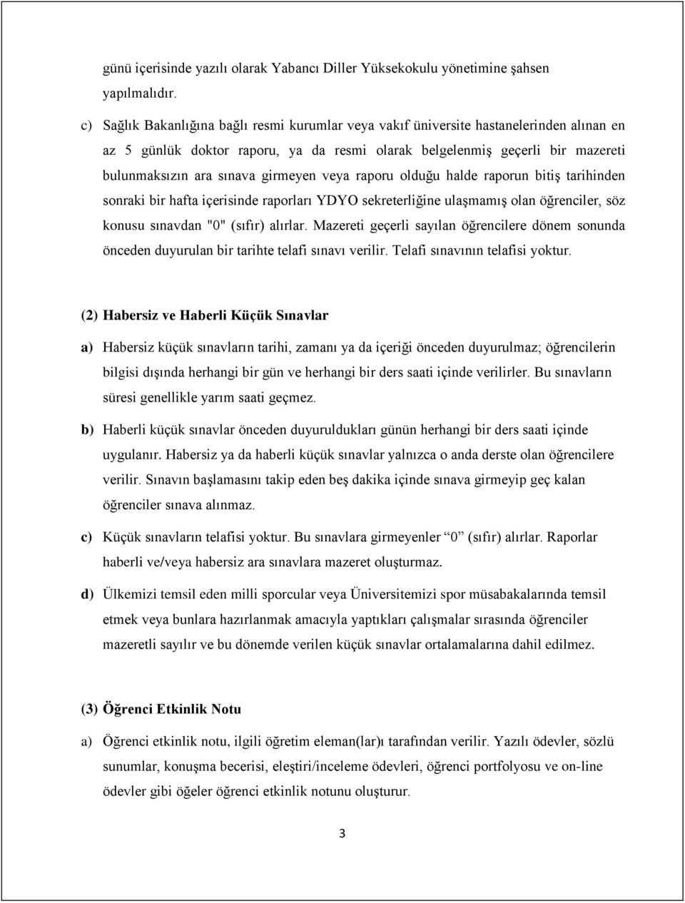 girmeyen veya raporu olduğu halde raporun bitiş tarihinden sonraki bir hafta içerisinde raporları YDYO sekreterliğine ulaşmamış olan öğrenciler, söz konusu sınavdan "0" (sıfır) alırlar.