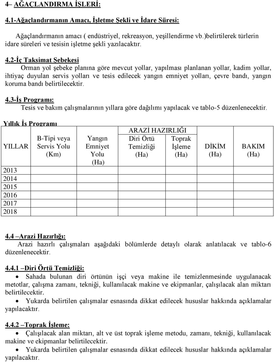 2-İç Taksimat Şebekesi Orman yol şebeke planına göre mevcut yollar, yapılması planlanan yollar, kadim yollar, ihtiyaç duyulan servis yolları ve tesis edilecek yangın emniyet yolları, çevre bandı,