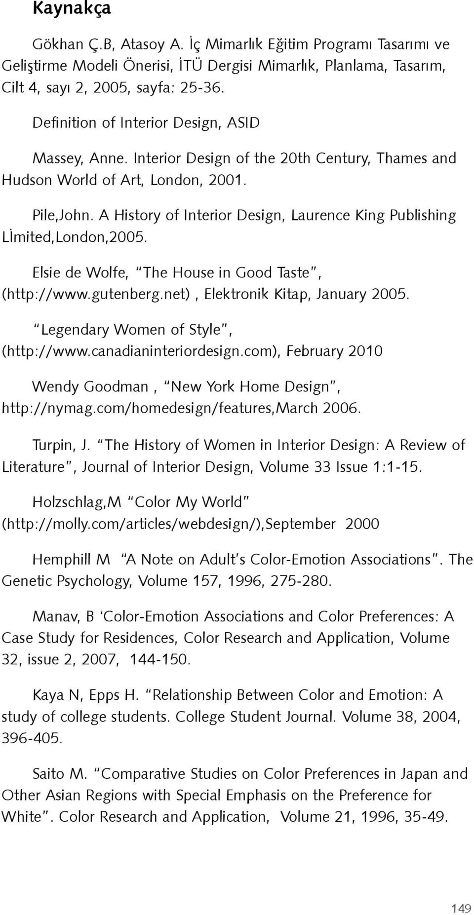 A History of Interior Design, Laurence King Publishing Lİmited,London,2005. Elsie de Wolfe, The House in Good Taste, (http://www.gutenberg.net), Elektronik Kitap, January 2005.