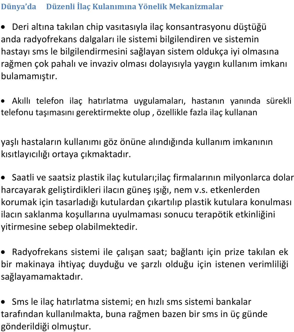 Akıllı telefon ilaç hatırlatma uygulamaları, hastanın yanında sürekli telefonu taşımasını gerektirmekte olup, özellikle fazla ilaç kullanan yaşlı hastaların kullanımı göz önüne alındığında kullanım