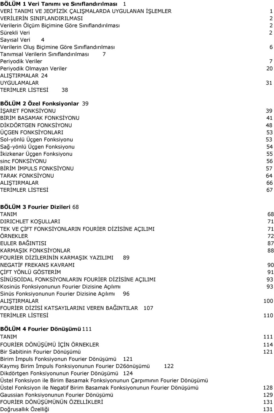 38 BÖLÜM 2 Özel Fonksiyonlar 39 ĠġARET FONKSĠYONU 39 BĠRĠM BASAMAK FONKSĠYONU 41 DĠKDÖRTGEN FONKSĠYONU 48 ÜÇGEN FONKSĠYONLARI 53 Sol-yönlü Üçgen Fonksiyonu 53 Sağ-yönlü Üçgen Fonksiyonu 54 Ġkizkenar