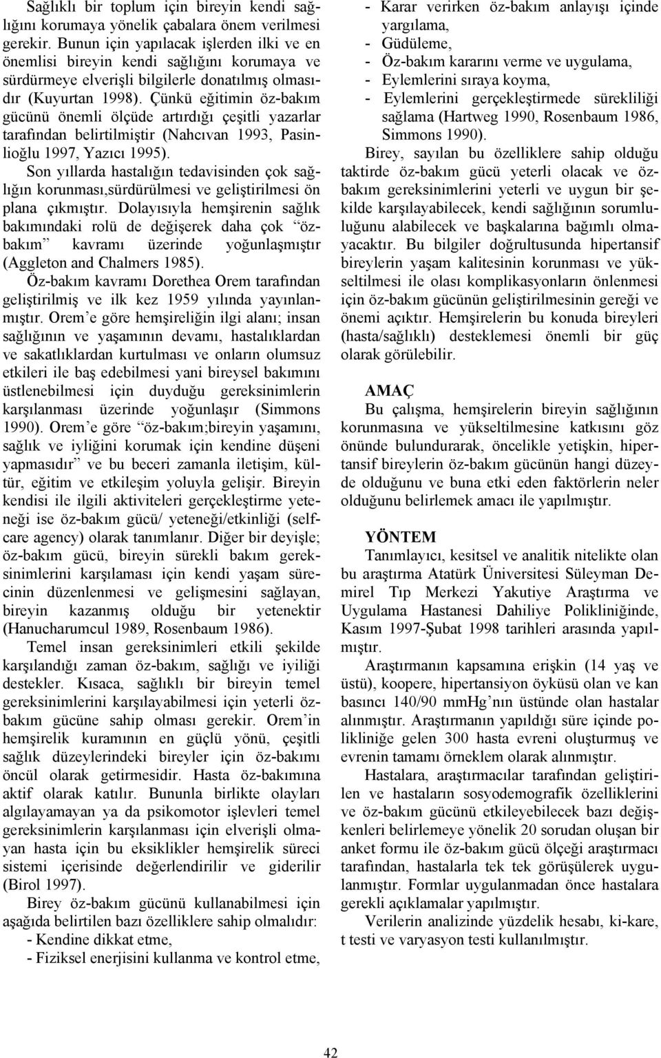 Çünkü eğitimin öz-bakım gücünü önemli ölçüde artırdığı çeşitli yazarlar tarafından belirtilmiştir (Nahcıvan 1993, Pasinlioğlu 1997, Yazıcı 1995).