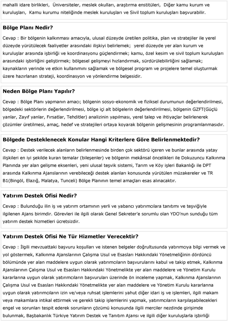 Cevap : Bir bölgenin kalkınması amacıyla, ulusal düzeyde üretilen politika, plan ve stratejiler ile yerel düzeyde yürütülecek faaliyetler arasındaki ilişkiyi belirlemek; yerel düzeyde yer alan kurum