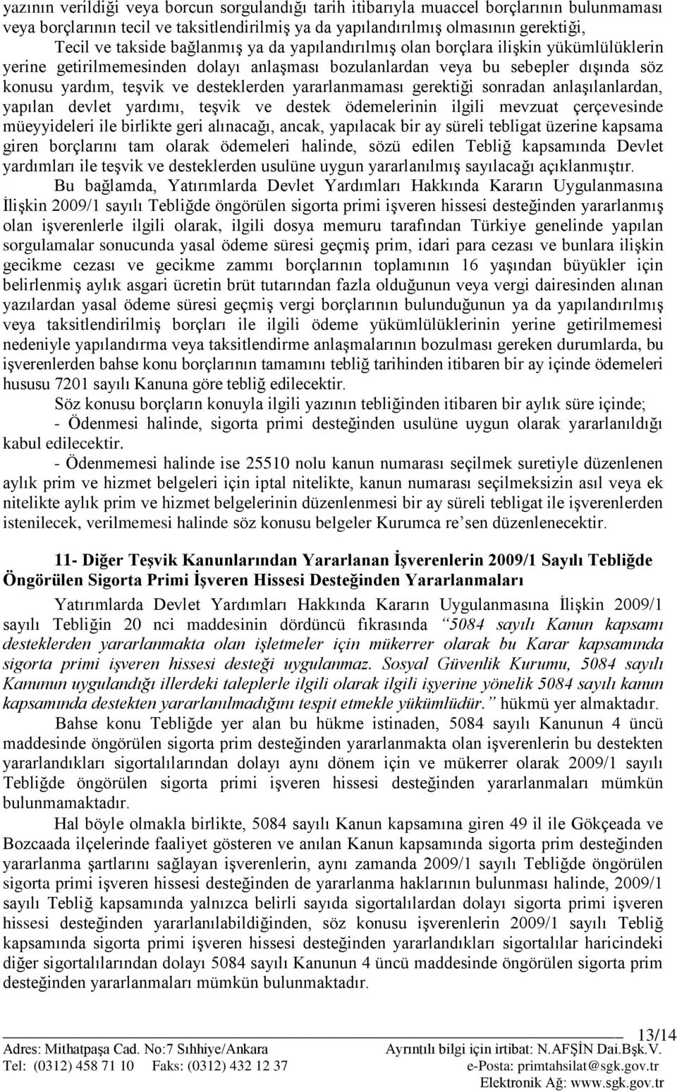 yararlanmaması gerektiği sonradan anlaşılanlardan, yapılan devlet yardımı, teşvik ve destek ödemelerinin ilgili mevzuat çerçevesinde müeyyideleri ile birlikte geri alınacağı, ancak, yapılacak bir ay