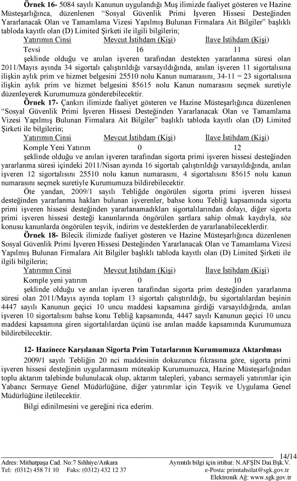 olduğu ve anılan işveren tarafından destekten yararlanma süresi olan 2011/Mayıs ayında 34 sigortalı çalıştırıldığı varsayıldığında, anılan işveren 11 sigortalısına ilişkin aylık prim ve hizmet