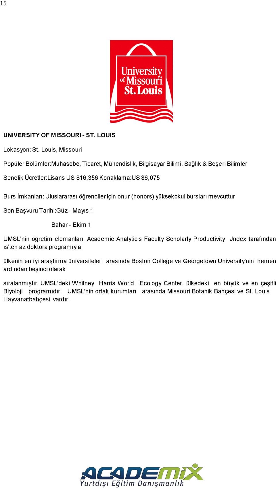 öğrenciler için onur (honors) yüksekokul bursları mevcuttur Son Başvuru Tarihi:Güz - Mayıs 1 Bahar - Ekim 1 UMSL'nin öğretim elemanları, Academic Analytic's Faculty Scholarly Productivity Jndex