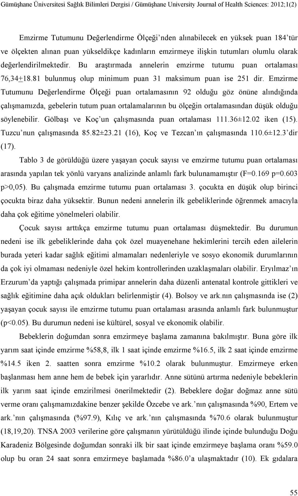 Emzirme Tutumunu Değerlendirme Ölçeği puan ortalamasının 92 olduğu göz önüne alındığında çalışmamızda, gebelerin tutum puan ortalamalarının bu ölçeğin ortalamasından düşük olduğu söylenebilir.