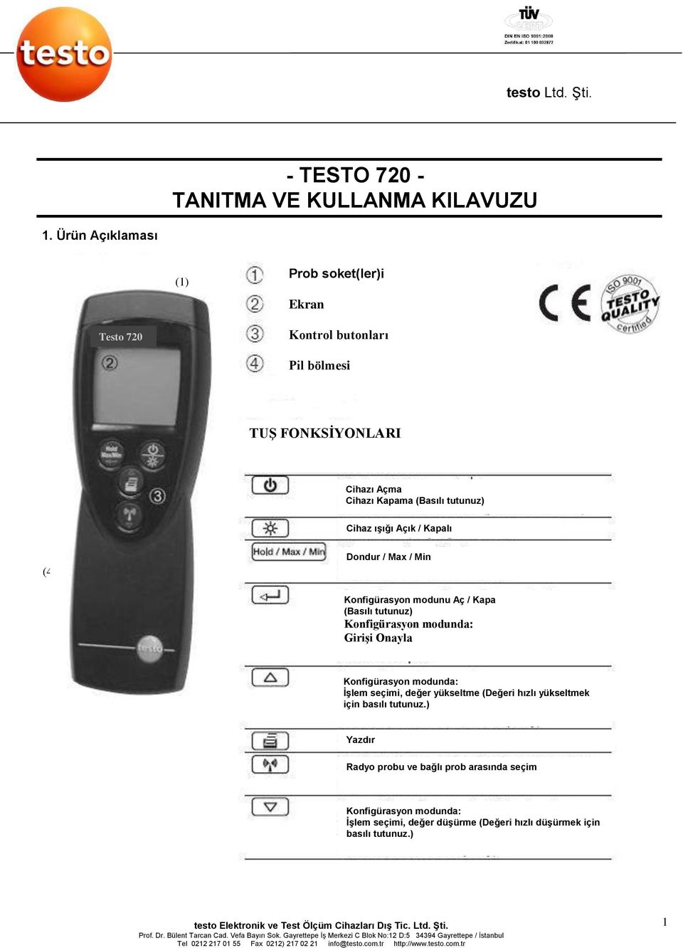 tutunuz) Cihaz ışığı Açık / Kapalı (4) Dondur / Max / Min Konfigürasyon modunu Aç / Kapa (Basılı tutunuz) Konfigürasyon modunda: Girişi Onayla