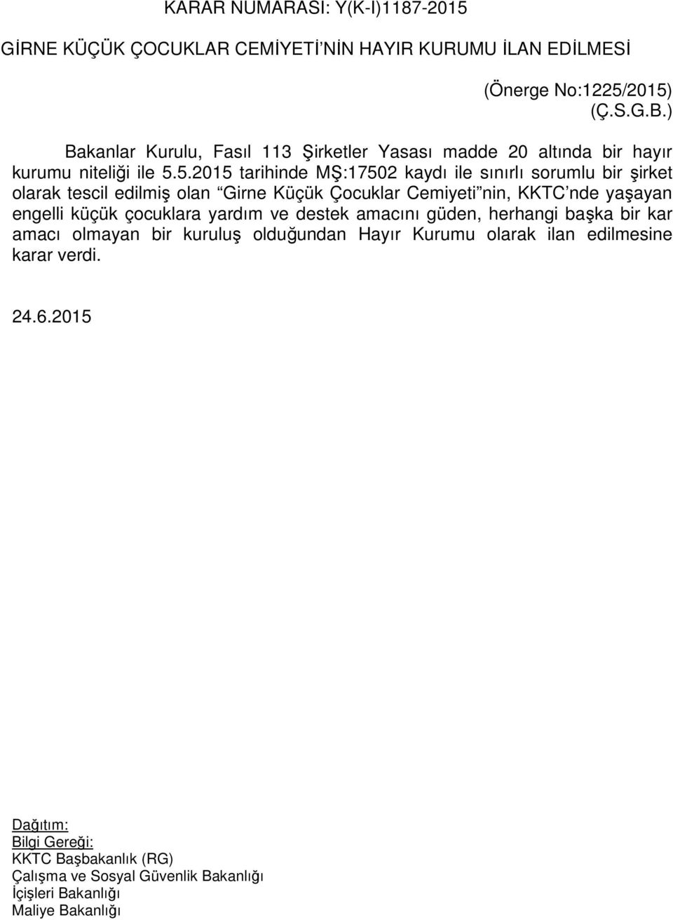 5.2015 tarihinde MŞ:17502 kaydı ile sınırlı sorumlu bir şirket olarak tescil edilmiş olan Girne Küçük Çocuklar Cemiyeti nin, KKTC nde yaşayan