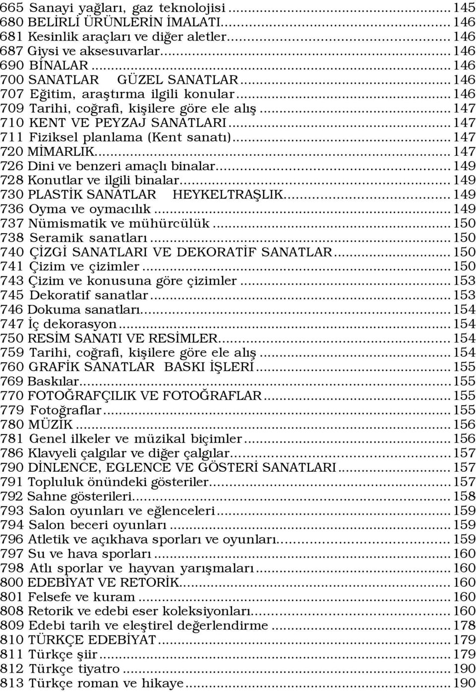 ..147 726 Dini ve benzeri ama lý binalar...149 728 Konutlar ve ilgili binalar...149 730 PLASTÜK SANATLAR HEYKELTRAÞLIK...149 736 Oyma ve oymacýlýk...149 737 NŸmismatik ve mÿhÿrcÿlÿk.