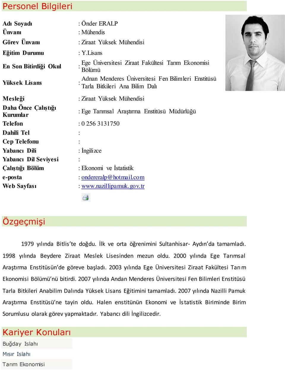 Kurumlar : Araştırma Müdürlüğü Telefon : 0 256 3131750 Dahili Tel : Cep Telefonu : Yabancı Dili : İngilizce Yabancı Dil Seviyesi : Çalıştığı Bölüm : Ekonomi ve İstatistik e-posta : ondereralp@hotmail.