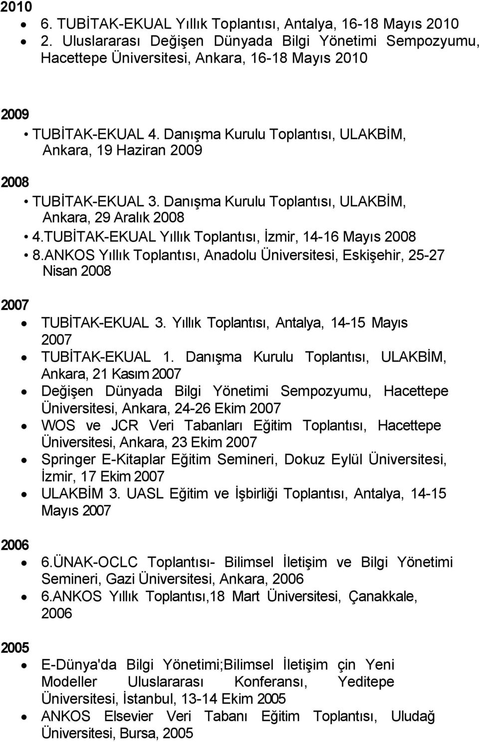 TUBİTAK-EKUAL Yıllık Toplantısı, İzmir, 14-16 Mayıs 2008 8.ANKOS Yıllık Toplantısı, Anadolu Üniversitesi, Eskişehir, 25-27 Nisan 2008 2007 TUBİTAK-EKUAL 3.