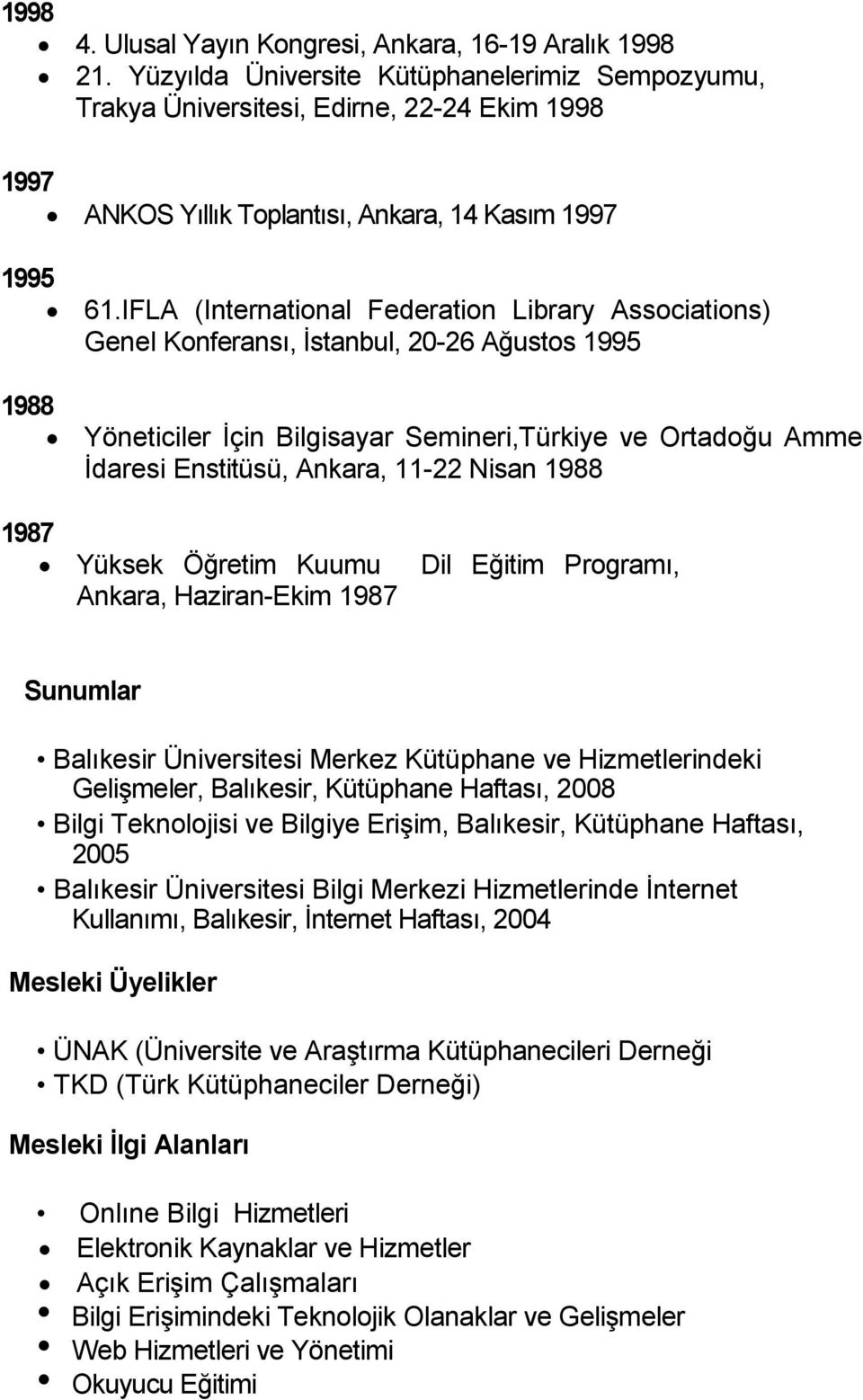 IFLA (International Federation Library Associations) Genel Konferansı, İstanbul, 20-26 Ağustos 1995 1988 Yöneticiler İçin Bilgisayar Semineri,Türkiye ve Ortadoğu Amme İdaresi Enstitüsü, Ankara, 11-22