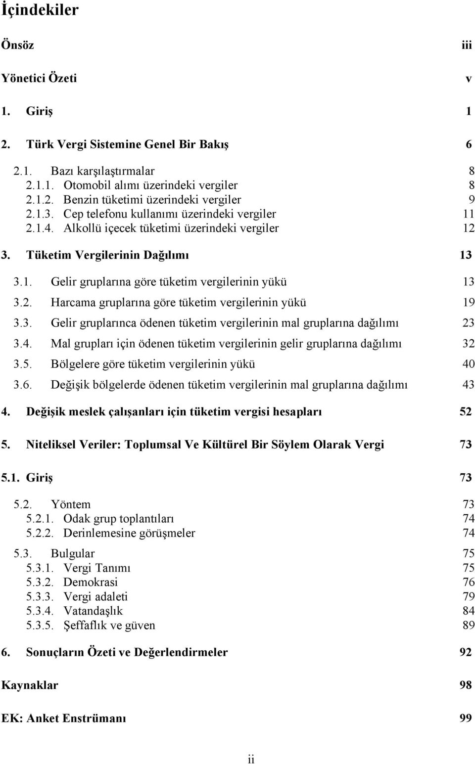 2. Harcama gruplarına göre tüketim vergilerinin yükü 19 3.3. Gelir gruplarınca ödenen tüketim vergilerinin mal gruplarına dağılımı 23 3.4.