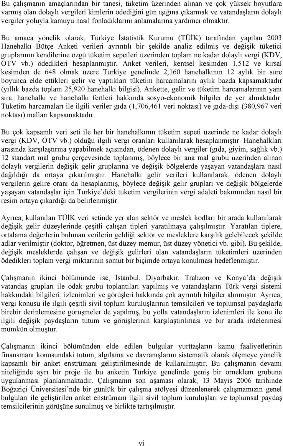 Bu amaca yönelik olarak, Türkiye İstatistik Kurumu (TÜİK) tarafından yapılan 2003 Hanehalkı Bütçe Anketi verileri ayrıntılı bir şekilde analiz edilmiş ve değişik tüketici gruplarının kendilerine özgü