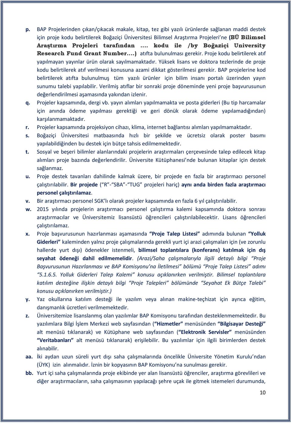 Proje kodu belirtilerek atıf yapılmayan yayınlar ürün olarak sayılmamaktadır. Yüksek lisans ve doktora tezlerinde de proje kodu belirtilerek atıf verilmesi konusuna azami dikkat gösterilmesi gerekir.