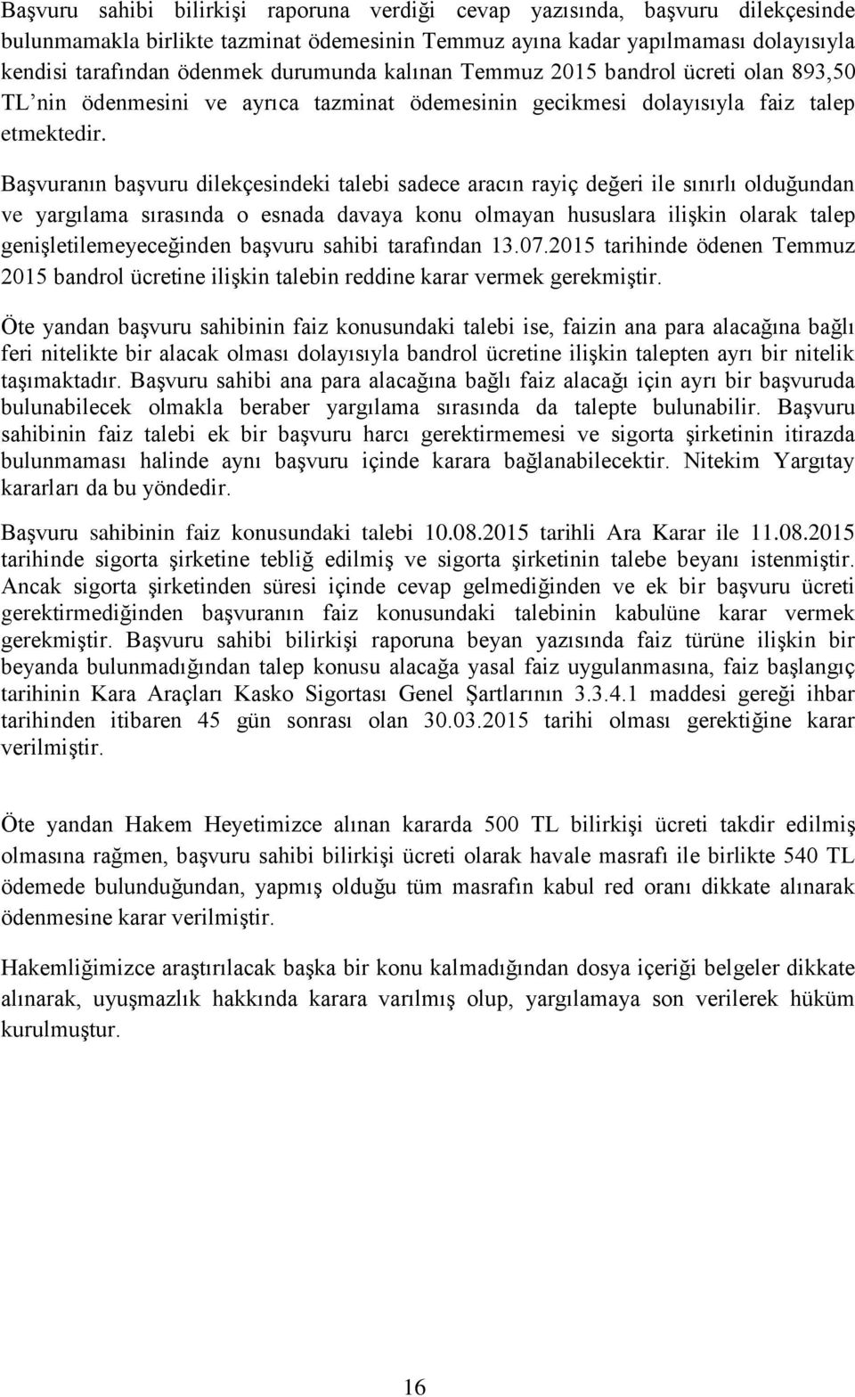 Başvuranın başvuru dilekçesindeki talebi sadece aracın rayiç değeri ile sınırlı olduğundan ve yargılama sırasında o esnada davaya konu olmayan hususlara ilişkin olarak talep genişletilemeyeceğinden