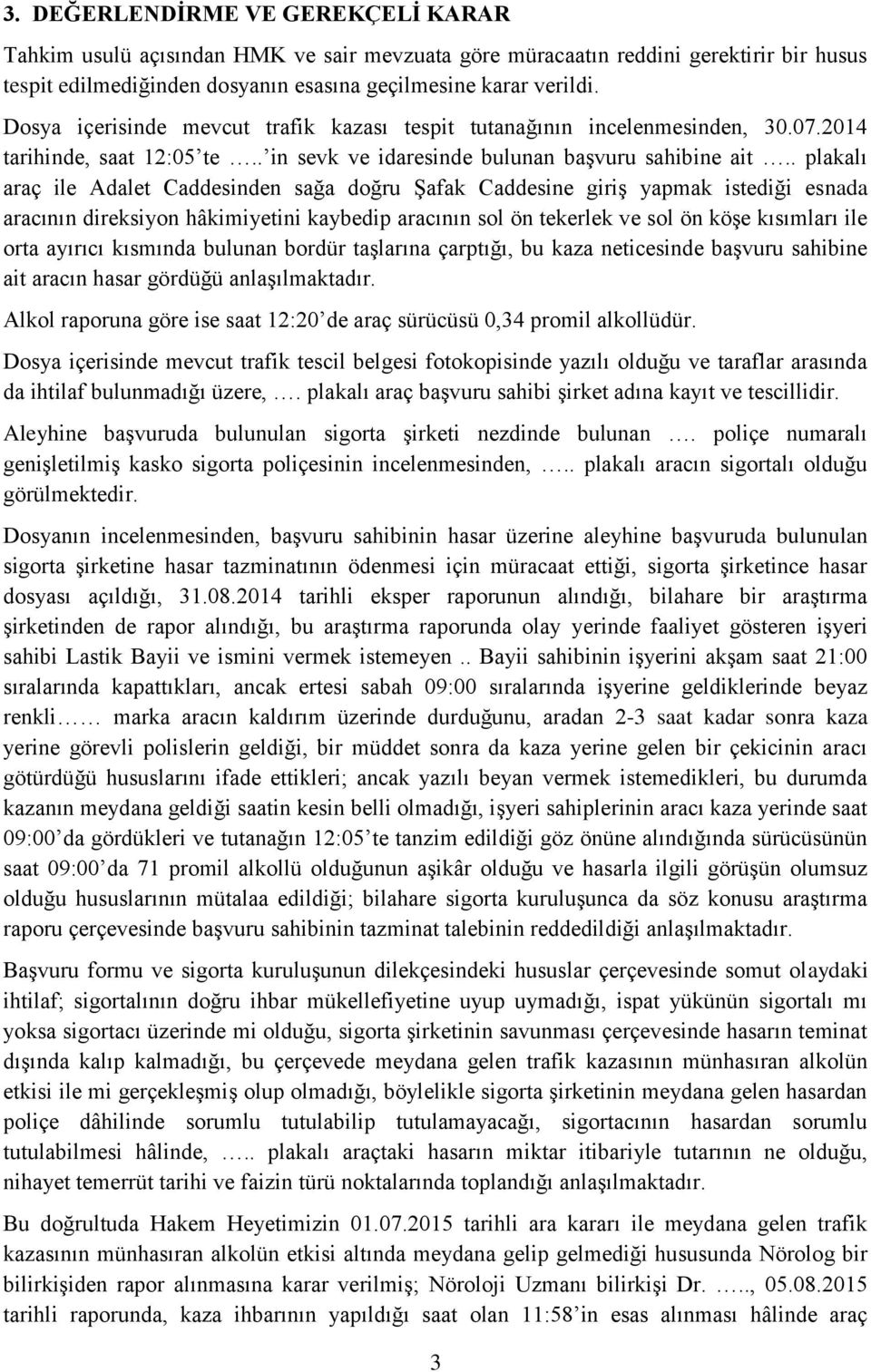 . plakalı araç ile Adalet Caddesinden sağa doğru Şafak Caddesine giriş yapmak istediği esnada aracının direksiyon hâkimiyetini kaybedip aracının sol ön tekerlek ve sol ön köşe kısımları ile orta