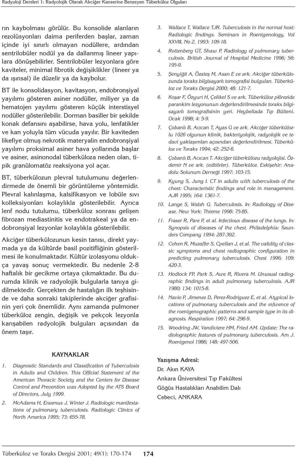 Sentrilobüler lezyonlara göre kaviteler, minimal fibrotik değişiklikler (lineer ya da ışınsal) ile düzelir ya da kaybolur.