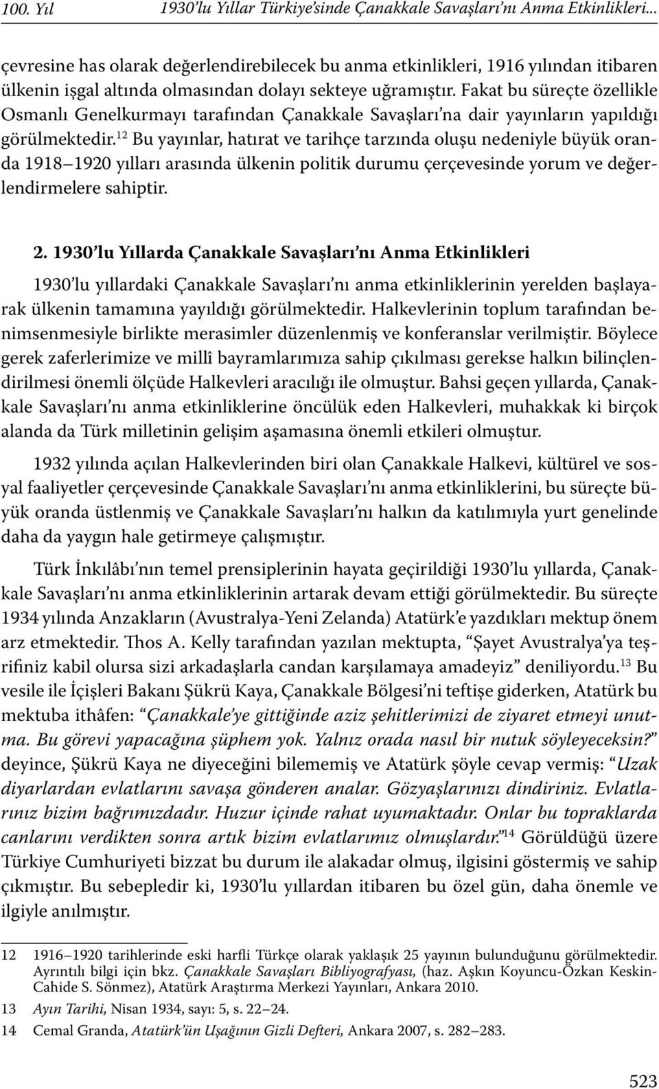 Fakat bu süreçte özellikle Osmanlı Genelkurmayı tarafından Çanakkale Savaşları na dair yayınların yapıldığı görülmektedir.