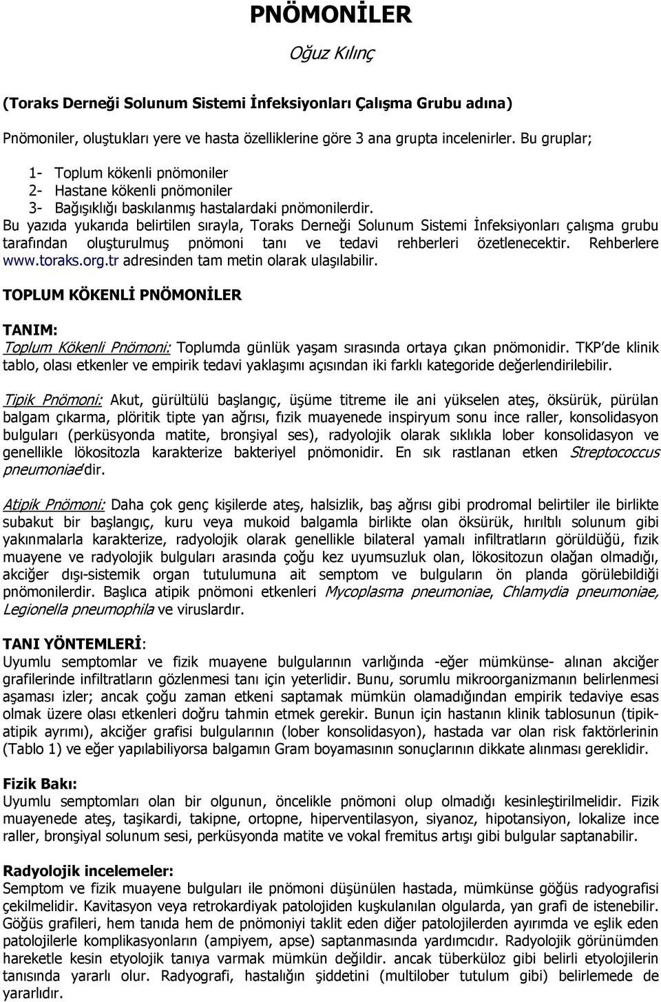 Bu yazıda yukarıda belirtilen sırayla, Toraks Derneği Solunum Sistemi İnfeksiyonları çalışma grubu tarafından oluşturulmuş pnömoni tanı ve tedavi rehberleri özetlenecektir. Rehberlere www.toraks.org.