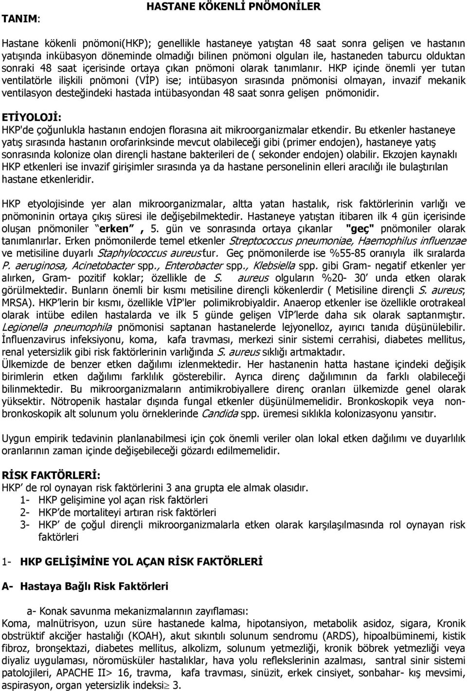 HKP içinde önemli yer tutan ventilatörle ilişkili pnömoni (VİP) ise; intübasyon sırasında pnömonisi olmayan, invazif mekanik ventilasyon desteğindeki hastada intübasyondan 48 saat sonra gelişen