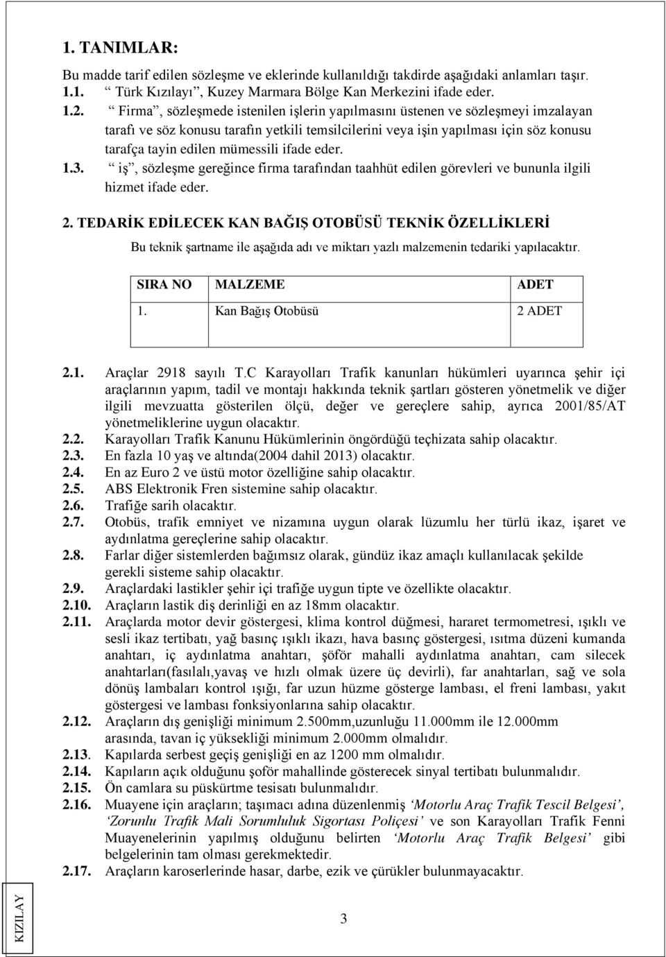 ifade eder. 1.3. iş, sözleşme gereğince firma tarafından taahhüt edilen görevleri ve bununla ilgili hizmet ifade eder. 2.