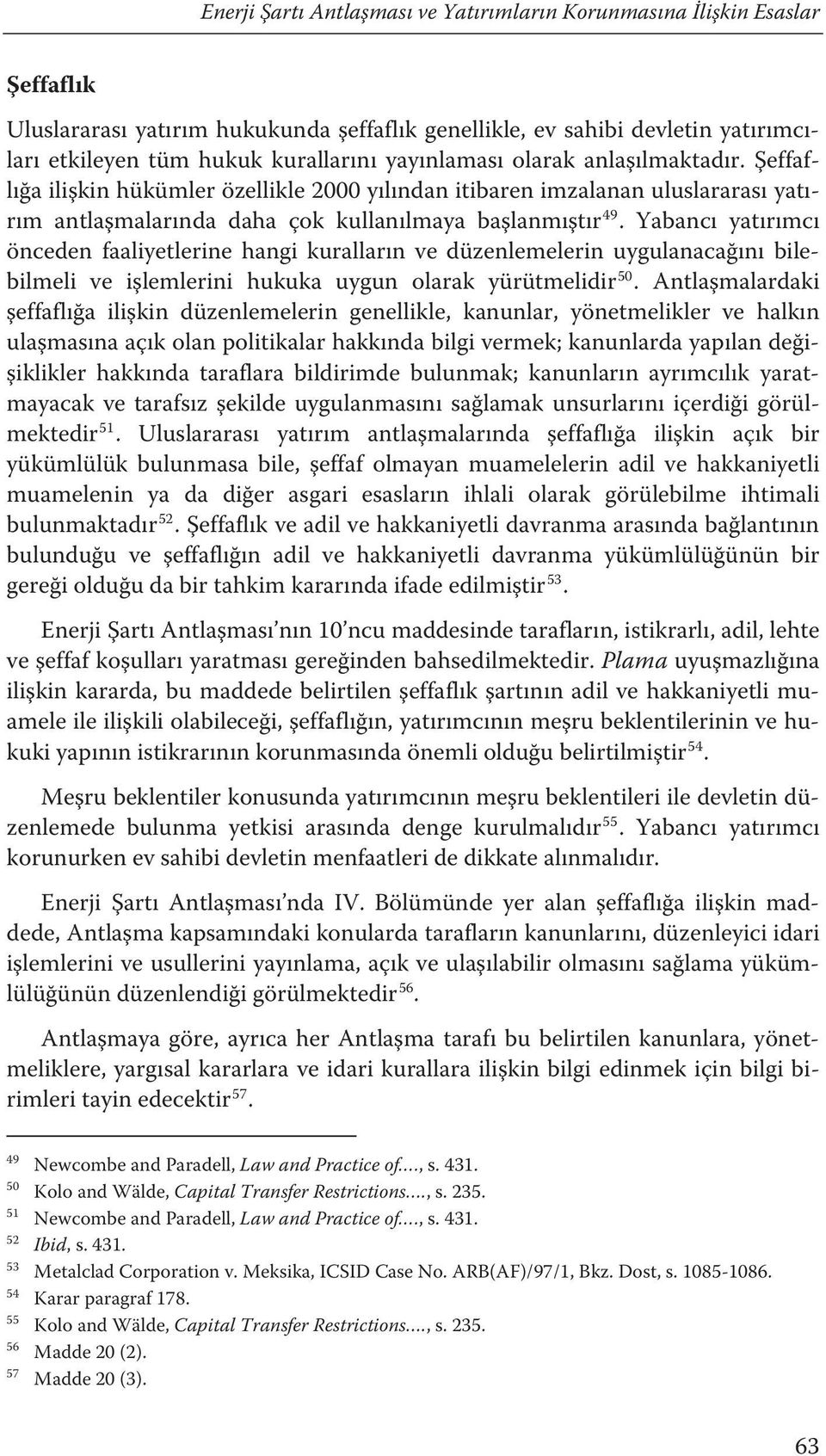 Şeffaflığa ilişkin hükümler özellikle 2000 yılından itibaren imzalanan uluslararası yatırım antlaşmalarında daha çok kullanılmaya başlanmıştırf Yabancı yatırımcı 49 önceden faaliyetlerine hangi