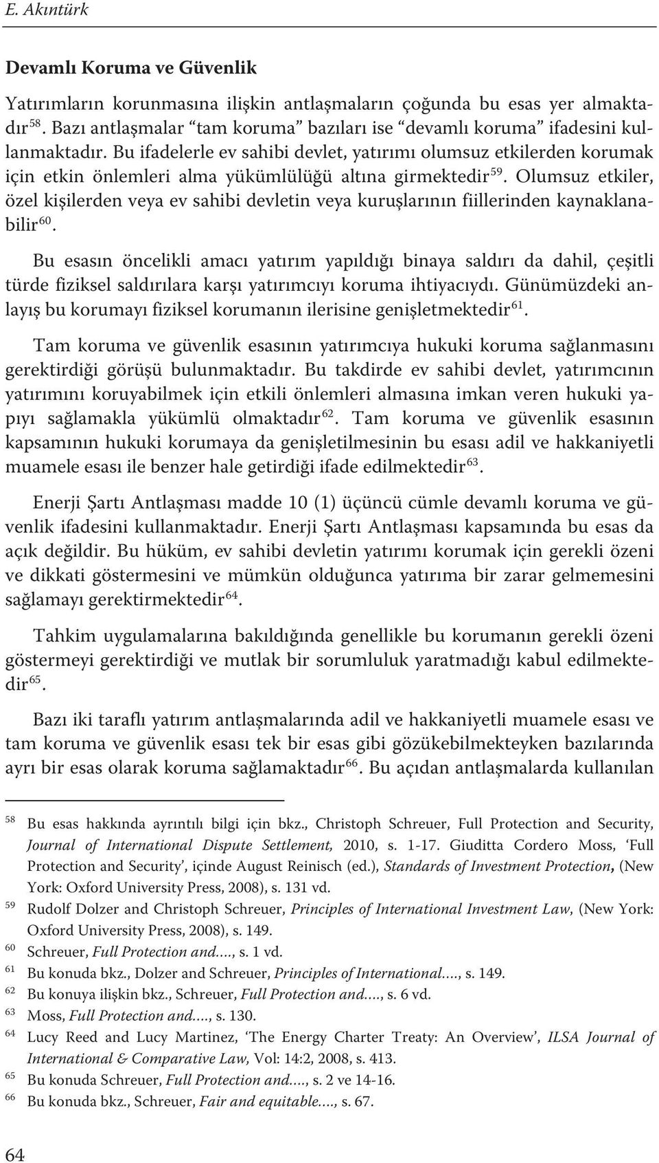 Bu ifadelerle ev sahibi devlet, yatırımı olumsuz etkilerden korumak 59 için etkin önlemleri alma yükümlülüğü altına girmektedirf Olumsuz etkiler, özel kişilerden veya ev sahibi devletin veya