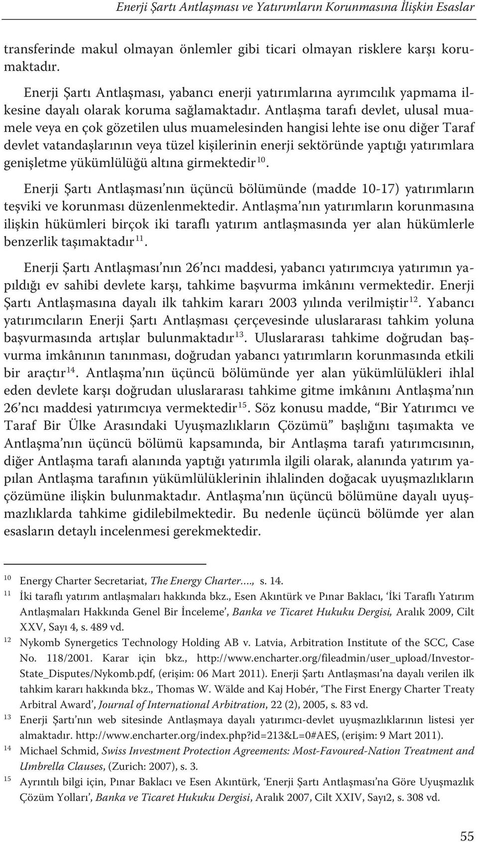 Antlaşma tarafı devlet, ulusal muamele veya en çok gözetilen ulus muamelesinden hangisi lehte ise onu diğer Taraf devlet vatandaşlarının veya tüzel kişilerinin enerji sektöründe yaptığı yatırımlara