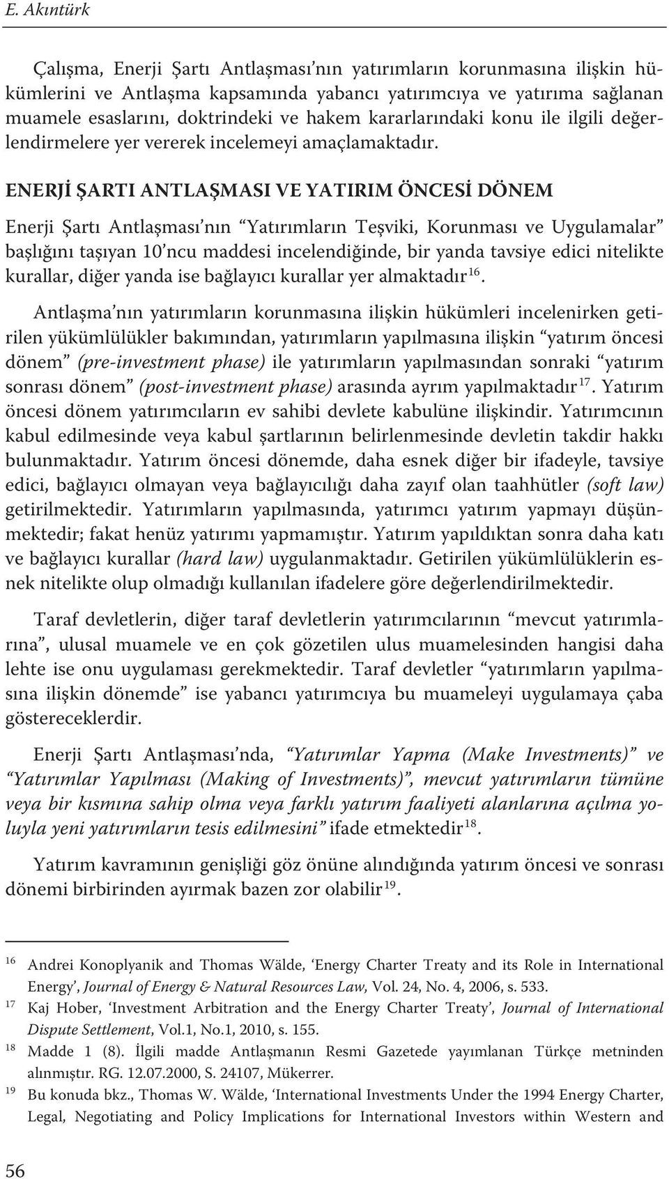 ENERJİ ŞARTI ANTLAŞMASI VE YATIRIM ÖNCESİ DÖNEM Enerji Şartı Antlaşması nın Yatırımların Teşviki, Korunması ve Uygulamalar başlığını taşıyan 10 ncu maddesi incelendiğinde, bir yanda tavsiye edici