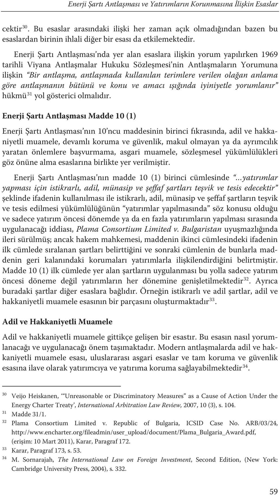 Enerji Şartı Antlaşması nda yer alan esaslara ilişkin yorum yapılırken 1969 tarihli Viyana Antlaşmalar Hukuku Sözleşmesi nin Antlaşmaların Yorumuna ilişkin Bir antlaşma, antlaşmada kullanılan