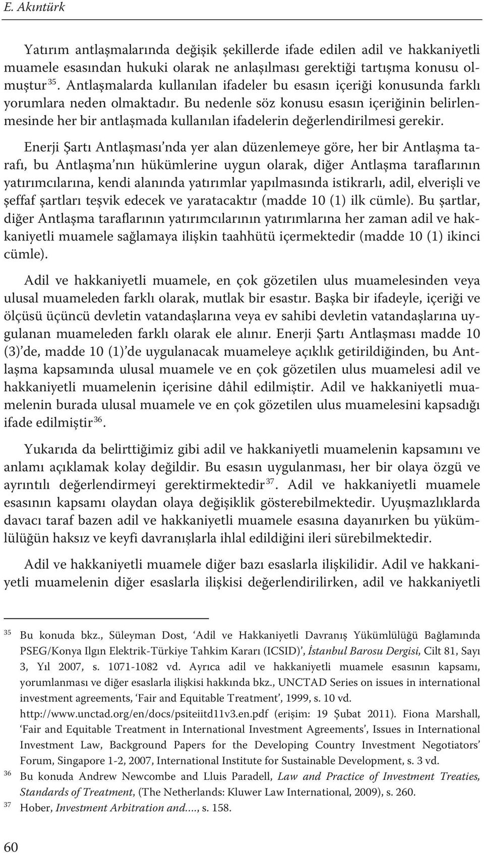 Enerji Şartı Antlaşması nda yer alan düzenlemeye göre, her bir Antlaşma tarafı, bu Antlaşma nın hükümlerine uygun olarak, diğer Antlaşma taraflarının yatırımcılarına, kendi alanında yatırımlar